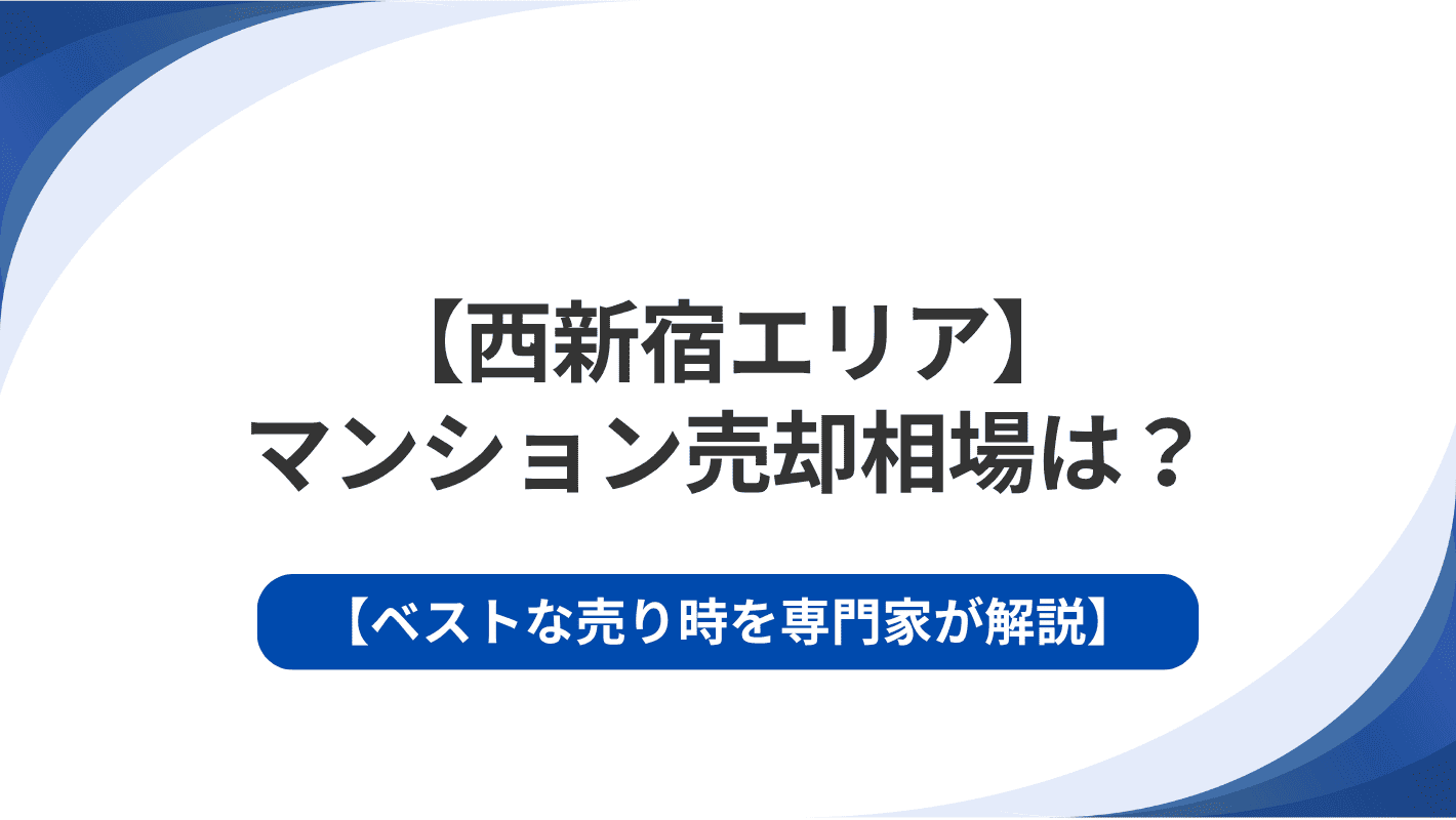 西新宿のマンション売却相場は？ベストな売り時を専門家が解説