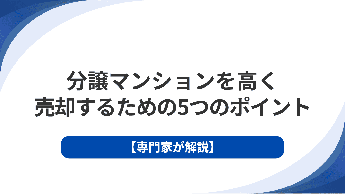【専門家が解説】分譲マンションを高く売却するための5つのポイント