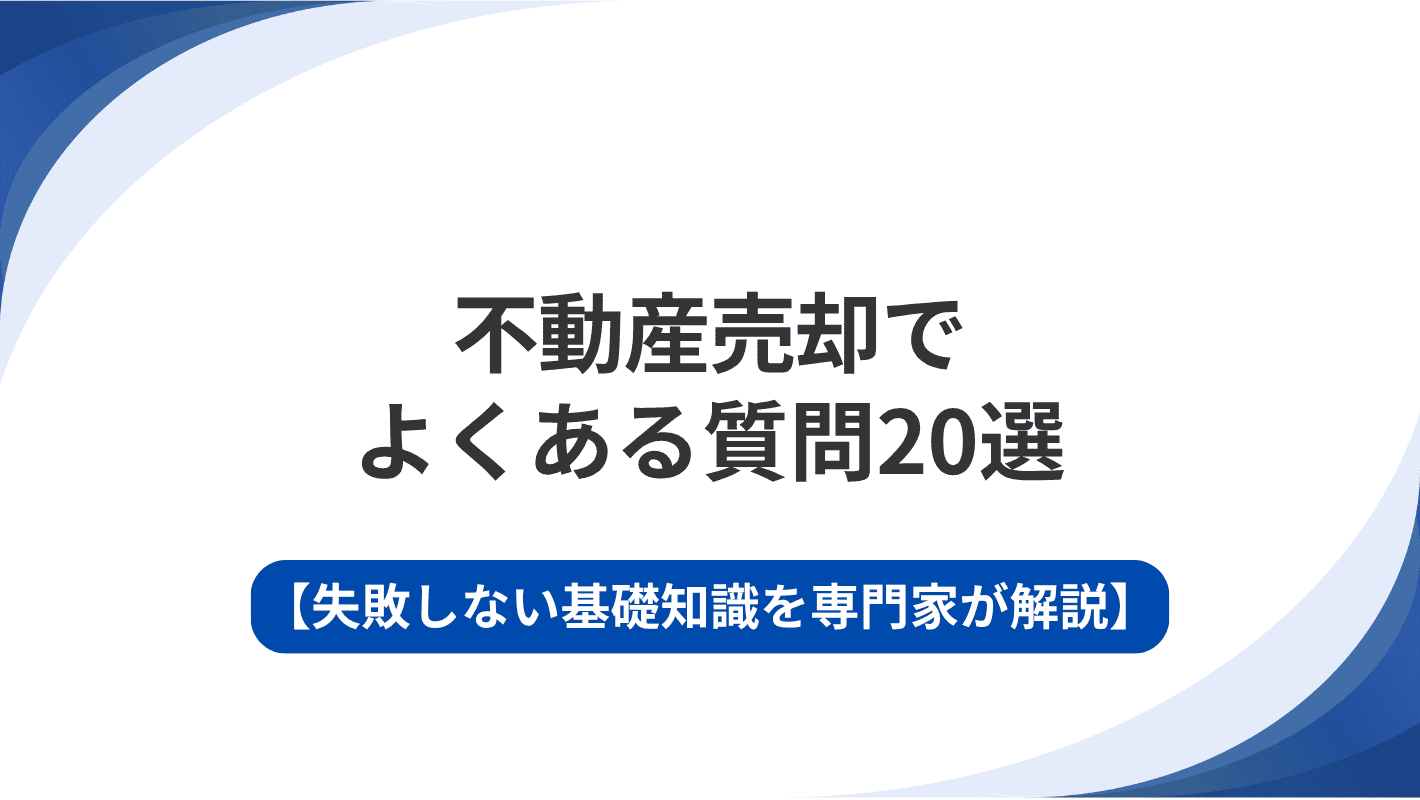 不動産売却でよくある質問20選｜初心者でも失敗しない基礎知識を専門家が解説