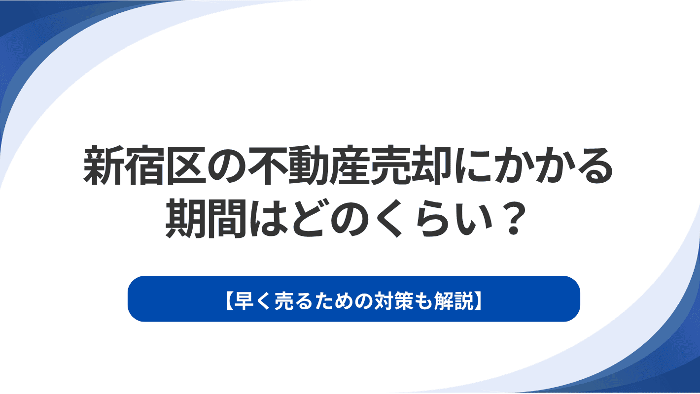 新宿区の不動産売却にかかる期間はどのくらい？早く売るための対策も解説