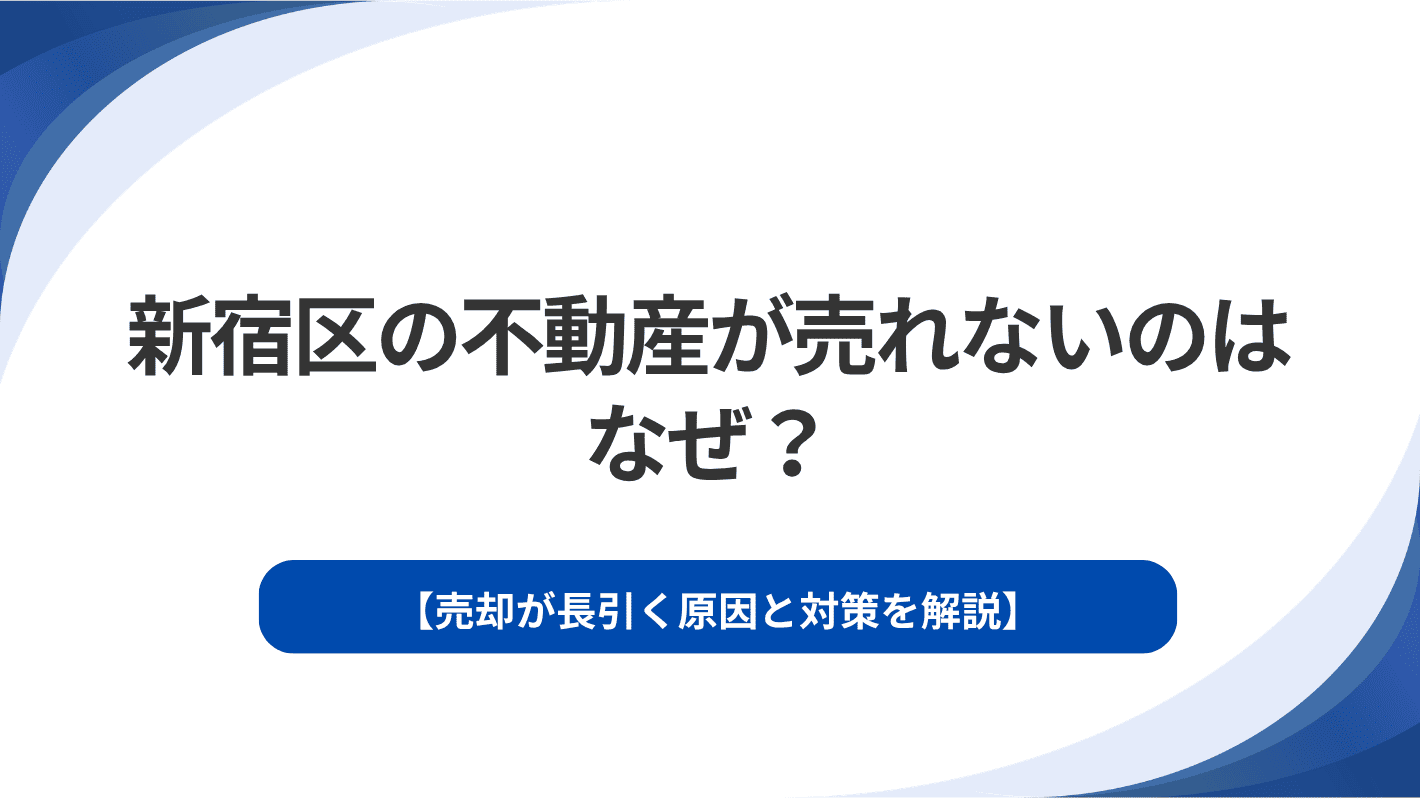 新宿区の不動産が売れないのはなぜ？売却が長引く原因と対策を解説