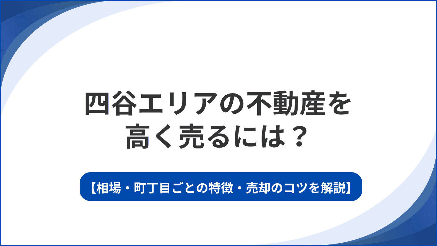 四谷エリアの不動産を高く売るには？相場・町丁目ごとの特徴・売却のコツを解説