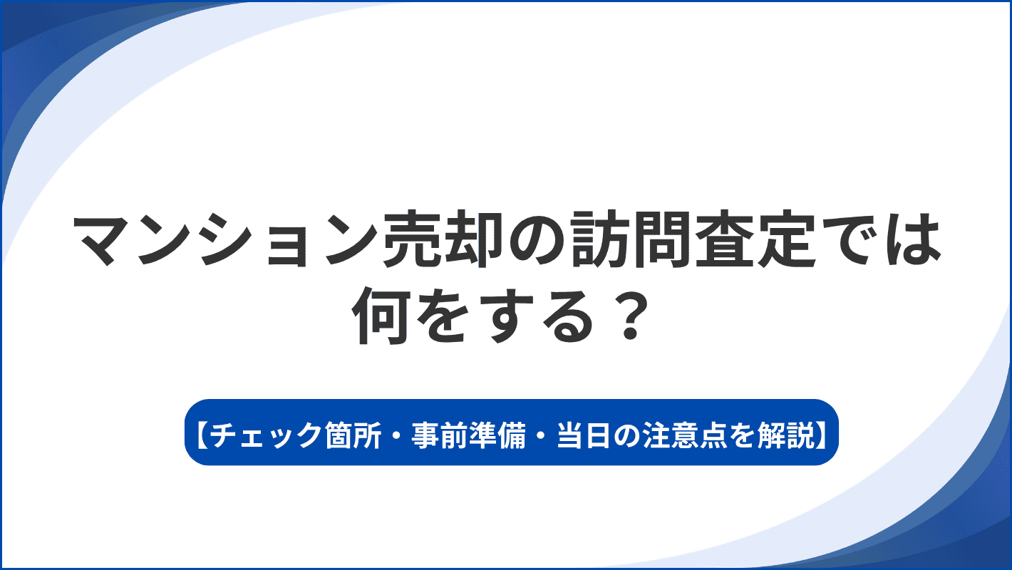 マンション売却の訪問査定では何をする？チェック箇所・事前準備・当日の注意点を解説