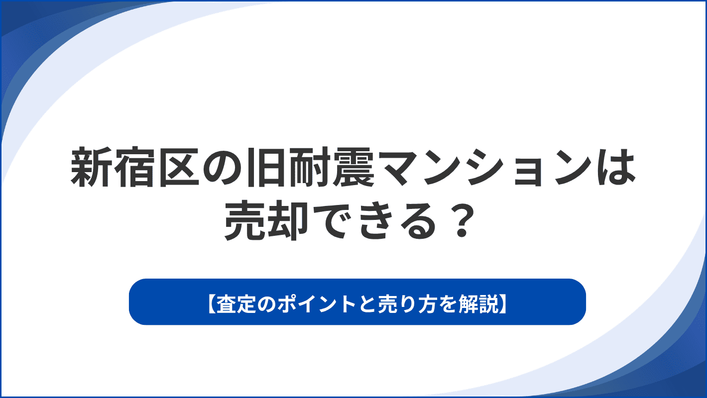 新宿区の旧耐震マンションは売却できる？査定のポイントと売り方を解説